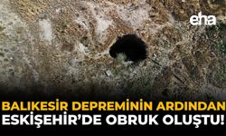 Balıkesir Depreminin Ardından Eskişehir’de Obruk Oluştu!