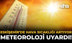 Eskişehir'de Hava Sıcaklığı Artıyor: Meteoroloji Uyardı!