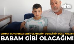 Orman Yangınında Şehit Olan Eyüp Dereli’nin Oğlu Anlattı: "Babam Gibi Olacağım!"