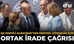 AK Partili Albayrak’tan Kentsel Dönüşüm İçin Ortak İrade Çağrısı!