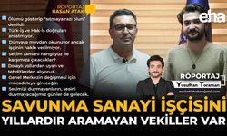 Savunma Sanayi İşçisini Yıllardır Aramayan Vekiller Var