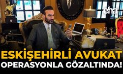 Eskişehirli Avukat Operasyonla Gözaltında!