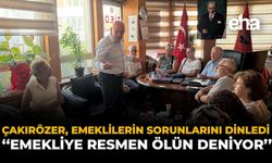 Çakırözer, Emeklilerin Sorunlarını Dinledi: "Emekliye Resmen Ölün Deniyor"
