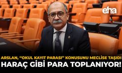 Arslan, "Okul Kayıt Parası" Konusunu Meclise Taşıdı: "Haraç Gibi Para Toplanıyor!"