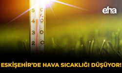 Eskişehir'de Hava Sıcaklığı Düşüyor!