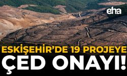 Eskişehir’de 19 Projeye ÇED Onayı!