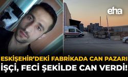 Eskişehir’deki Fabrikada Can Pazarı: İşçi, Feci Şekilde Can Verdi!