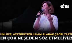 Ünlüce, Atatürk'ten İlham Alarak Çağrı Yaptı: "En Çok Neşeden Söz Etmeliyiz!"