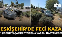 Eskişehir'de Feci Kaza: 1 Çocuk Yaşamını Yitirdi, 4 Yaralı Hastanede!