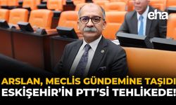 Arslan, Meclis Gündemine Taşıdı: Eskişehir’in PTT’si Tehlikede!