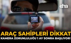 Araç Sahipleri Dikkat: Kamera Zorunluluğu 1 Ay Sonra Başlıyor!