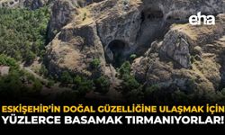 Eskişehir'in Doğal Güzelliğine Ulaşmak İçin Yüzlerce Basamak Tırmanıyorlar!