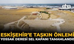 Eskişehir’e Taşkın Önlemi: Yossak Deresi Sel Kapanı Tamamlandı!