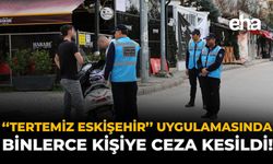 "Tertemiz Eskişehir" Uygulamasında Binlerce Kişiye Ceza Kesildi!