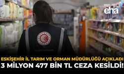 Eskişehir İl Tarım ve Orman Müdürlüğü Açıkladı: 3 Milyon 477 Bin TL Ceza Kesildi!