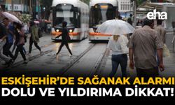 Eskişehir'de Sağanak Alarmı: Dolu ve Yıldırıma Dikkat!