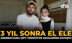 3 Yıl Sonra El Ele: Azerbaycanlı Çift Türkiye’de Hayallerine Kavuştu