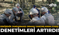 Eskişehir Jandarması, Orman Yangınlarına Karşı Denetimleri Artırdı!