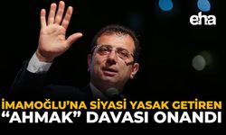 İmamoğlu’na Siyasi Yasak Getiren “Ahmak” Davası Onandı