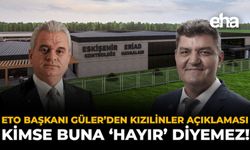ETO Başkanı Güler’den Kızılinler Açıklaması: Kimse Buna ‘Hayır’ Diyemez!