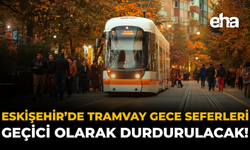 Eskişehir'de Tramvay Gece Seferleri Geçici Olarak Durdurulacak!