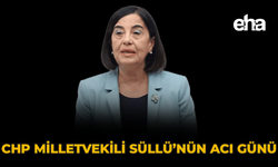 CHP Milletvekili Süllü’nün Acı Günü
