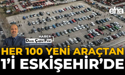 Her 100 Yeni Araçtan 1'i Eskişehirde