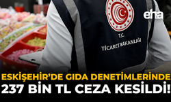 Eskişehir'de Gıda Denetimlerinde 237 Bin TL Ceza Kesildi!