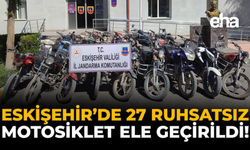 Eskişehir'de 27 Ruhsatsız Motosiklet Ele Geçirildi!