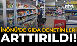 İnönü’de Gıda Denetimleri Arttırıldı!