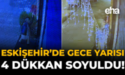 Eskişehir’de Gece Yarısı 4 Dükkan Soyuldu!
