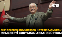 CHP Delegesi Büyükerşen Notere Başvurdu: Memleketi Kurtaran Adam Olurdum