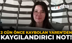 2 Gün Önce Kaybolan Yaren'den Kaygılandırıcı Not!