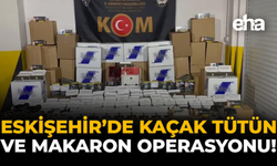 Eskişehir’de Kaçak Tütün ve Makaron Operasyonu!