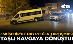 Eskişehir’de Dayı-Yeğen Tartışması Taşlı Kavgaya Dönüştü!