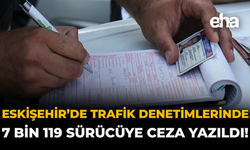 Eskişehir’de Trafik Denetimlerinde 7 Bin 119 Sürücüye Ceza Yazıldı!