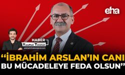 "İbrahim Arslan’ın Canı Bu Mücadeleye Feda Olsun"