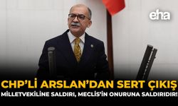 CHP’li Arslan’dan Sert Çıkış: “Milletvekiline Saldırı, Meclis’in Onuruna Saldırıdır”