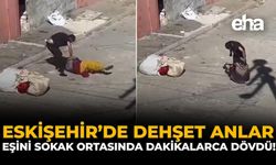 Eskişehir’de Dehşet Anlar: Eşini Sokak Ortasında Dakikalarca Dövdü!
