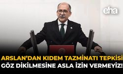 Arslan'dan Kıdem Tazminatı Tepkisi: "Göz Dikilmesine Asla İzin Vermeyiz!"