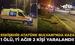 Eskişehir Atatürk Bulvarında Kaza: 1 Ölü, 1'i Ağır 2 Kişi Yaralandı!