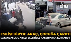 Eskişehir’de Araç, Çocuğa Çarptı: Vatandaşlar, Aracı ElleriyIe Kaldırarak Kurtardı!