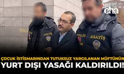 Çocuk İstismarından Tutuksuz Yargılanan Müftünün Yurt Dışı Yasağı Kaldırıldı!