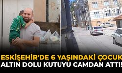 Eskişehir’de 6 Yaşındaki Çocuk, Altın Dolu Kutuyu Camdan Attı!