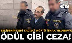 Eskişehir'deki Tacizci Müftü İshak Yıldırım’a Ödül Gibi Ceza!