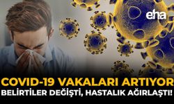 Covid-19 Vakaları Artıyor: Belirtiler Değişti, Hastalık Ağırlaştı!