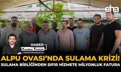 Alpu Ovası’nda Sulama Krizi: Sulama Birliği’nden Sıfır Hizmete Milyonluk Fatura!