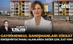 Gayrimenkul Danışmanları Dikkat: Eskişehir’de İmarlı Alanlarda Değer Çok, İlgi Yok!