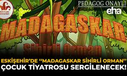Eskişehir’de “Madagaskar Sihirli Orman” Çocuk Tiyatrosu Sahnelenecek!