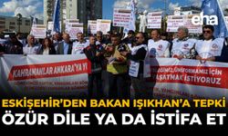 Eskişehir’den Bakan Işıkhan'a Tepki: “Özür Dile ya da İstifa Et”